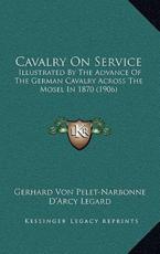 Cavalry On Service - Gerhard Von Pelet-Narbonne, D'Arcy Legard (translator)