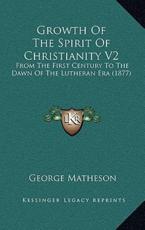 Growth Of The Spirit Of Christianity V2 - George Matheson (author)