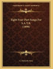 Eight Four-Part Songs For S.A.T.B. (1898) - C Hubert H Parry (author)