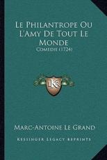 Le Philantrope Ou L'Amy De Tout Le Monde - Marc-Antoine Le Grand (author)