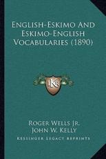 English-Eskimo And Eskimo-English Vocabularies (1890) - Roger Wells (editor), John W Kelly (editor)