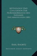 Mythologie Und Civilisation Der Nordamerikanischen Indianer - Karl Knortz