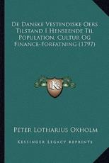 De Danske Vestindiske Oers Tilstand I Henseende Til Population, Cultur Og Finance-Forfatning (1797) - Peter Lotharius Oxholm (author)