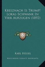 Kreiznach Is Trump! Lokal-Schwank In Vier Aufzugen (1892) - Karl Hessel