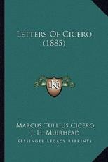 Letters Of Cicero (1885) - Marcus Tullius Cicero, J H Muirhead (editor)