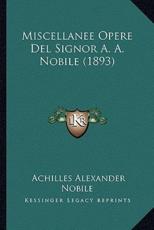 Miscellanee Opere Del Signor A. A. Nobile (1893) - Achilles Alexander Nobile