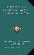 Lettres Sur Le Christianisme De J. J. Rousseau (1763) - Jean-Jacques Rousseau, Jacob Vernes (editor)