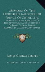 Memoirs Of The Northern Imposter Or Prince Of Swindlers - James George Semple (author)