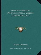 Memoria De Instruccion Publica Presentada Al Congreso Constitucional (1912) - Nicolas Oreamuno (author)