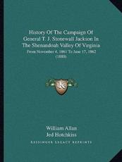 History Of The Campaign Of General T. J. Stonewall Jackson In The Shenandoah Valley Of Virginia - William Allan, Jed Hotchkiss (illustrator)