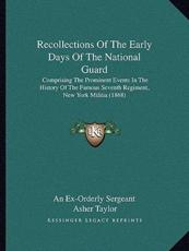 Recollections Of The Early Days Of The National Guard - An Ex-Orderly Sergeant (author), Asher Taylor (author), John Mason (author)
