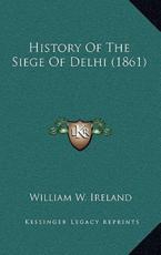 History Of The Siege Of Delhi (1861) - William W Ireland (author)