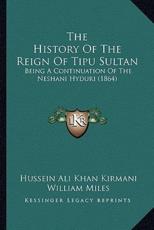 The History Of The Reign Of Tipu Sultan - Hussein Ali Khan Kirmani, William Miles (translator)