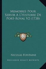 Memoires Pour Servir A L'Histoire De Port-Royal V2 (1738) - Nicolas Fontaine (author)
