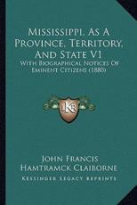 Mississippi, As A Province, Territory, And State V1 - John Francis Hamtramck Claiborne (author)