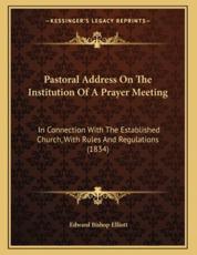 Pastoral Address On The Institution Of A Prayer Meeting - Edward Bishop Elliott (author)