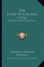 The Story Of Chicken Little - Kenneth Graham Duffield (author)