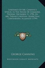 Substance Of Mr. Canning's Speech, In The House Of Commons, Tuesday, December 11, 1798, On Mr. Tierney's Motion, Respecting Continental Alliances (1799) - George Canning
