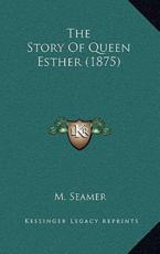 The Story Of Queen Esther (1875) - M Seamer (author)