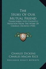 The Story Of Our Mutual Friend - Charles Dickens (author), Charles Macan Rice (translator)