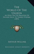 The World Of The Unseen - Arthur Willink (author)