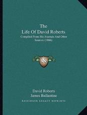 The Life Of David Roberts - Visiting Lecturer David Roberts (author), James Ballantine (editor)