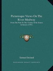 Picturesque Views On The River Medway - Samuel Ireland (author)