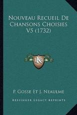 Nouveau Recueil De Chansons Choisies V5 (1732) - P Gosse Et J Neaulme (author)