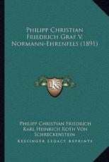Philipp Christian Friedrich Graf V. Normann-Ehrenfels (1891) - Philipp Christian Friedrich (author), Karl Heinrich Roth Von Schreckenstein (editor)