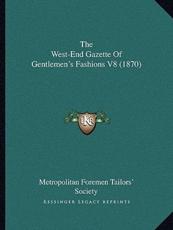 The West-End Gazette Of Gentlemen's Fashions V8 (1870) - Metropolitan Foremen Tailors' Society (editor)