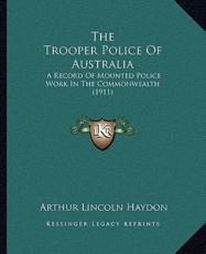 The Trooper Police Of Australia - Arthur Lincoln Haydon (author)