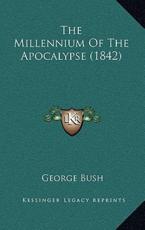 The Millennium Of The Apocalypse (1842) - President George Bush (author)