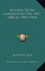 Ricordi Di Un Garibaldino Dal 1847-1848 Al 1900 (1904) - Augusto Elia (author)