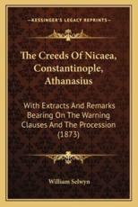 The Creeds Of Nicaea, Constantinople, Athanasius - William Selwyn (author)