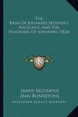 The Basia Of Johannes Secundus Nicolaius, And The Pancharis Of Johannes (1824) - Janus Secundus (author), Jean Bonnefons (author)