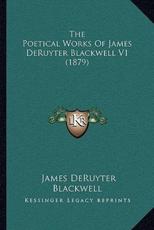 The Poetical Works Of James DeRuyter Blackwell V1 (1879) - James Deruyter Blackwell (author)