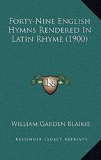 Forty-Nine English Hymns Rendered In Latin Rhyme (1900) - William Garden Blaikie (author)
