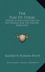 The Play Of Today - Elizabeth Roxana Hunt (author)