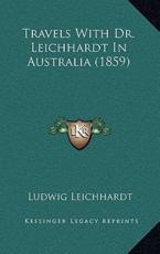 Travels With Dr. Leichhardt In Australia (1859) - Ludwig Leichhardt (author)