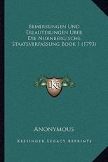 Bemerkungen Und Erlauterungen Uber Die Nurnbergische Staatsverfassung Book 1 (1793) - Anonymous (author)