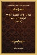 Welt- Oder Erd- Und Wasser Kugel (1684) - Johann Titius (author)