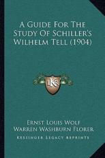 A Guide For The Study Of Schiller's Wilhelm Tell (1904) - Ernst Louis Wolf (author), Warren Washburn Florer (author)