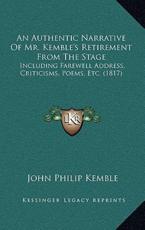 An Authentic Narrative Of Mr. Kemble's Retirement From The Stage - John Philip Kemble (author)
