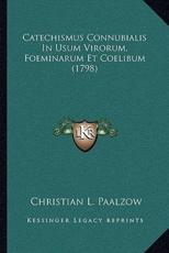 Catechismus Connubialis In Usum Virorum, Foeminarum Et Coelibum (1798) - Christian L Paalzow