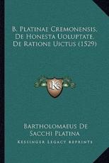 B. Platinae Cremonensis, De Honesta Uoluptate, De Ratione Uictus (1529) - Bartholomaeus De Sacchi Platina (author)