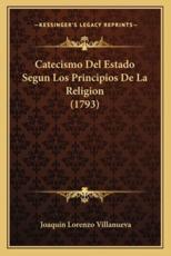 Catecismo Del Estado Segun Los Principios De La Religion (1793) - Joaquin Lorenzo Villanueva (author)