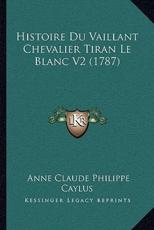 Histoire Du Vaillant Chevalier Tiran Le Blanc V2 (1787) - Anne Claude Philippe Caylus (author)