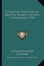 Catalogus Bibliothecae Selectae Duabus Partibus Consignatae (1785) - Johann Joachim Schwabe (author)