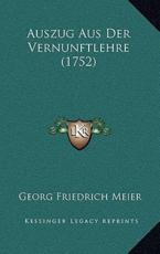 Auszug Aus Der Vernunftlehre (1752) - Georg Friedrich Meier (author)