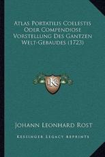 Atlas Portatilis Coelestis Oder Compendiose Vorstellung Des Gantzen Welt-Gebaudes (1723) - Johann Leonhard Rost (author)